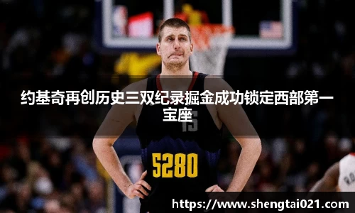 约基奇再创历史三双纪录掘金成功锁定西部第一宝座