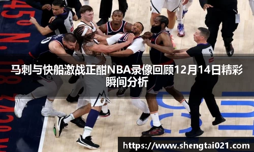 马刺与快船激战正酣NBA录像回顾12月14日精彩瞬间分析